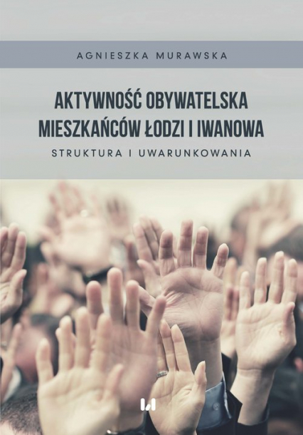 Aktywność obywatelska mieszkańców Łodzi i Iwanowa Struktura i uwarunkowania - Agnieszka Murawska | okładka