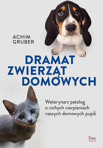 Dramat zwierząt domowych Weterynarz patolog o cichych cierpieniach naszych domowych pupili - Achim Gruber | okładka