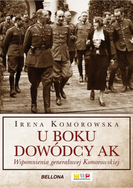 U boku dowódcy AK Wspomnienia generałowej Komorowskiej - Irena Komorowska | okładka