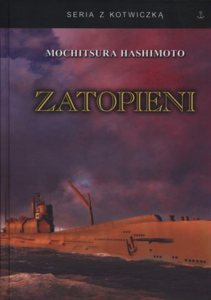 Zatopieni Historia japońskiej floty podwodnej 1941-1945 - Mochitsura Hashimoto | okładka
