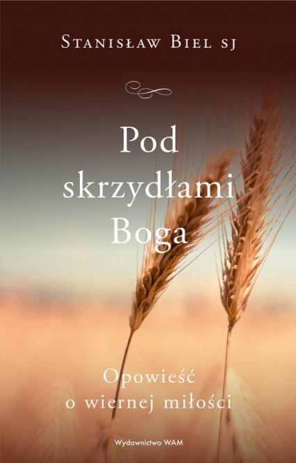Pod skrzydłami Boga Opowieść o wiernej miłości - Stanisław Biel | okładka