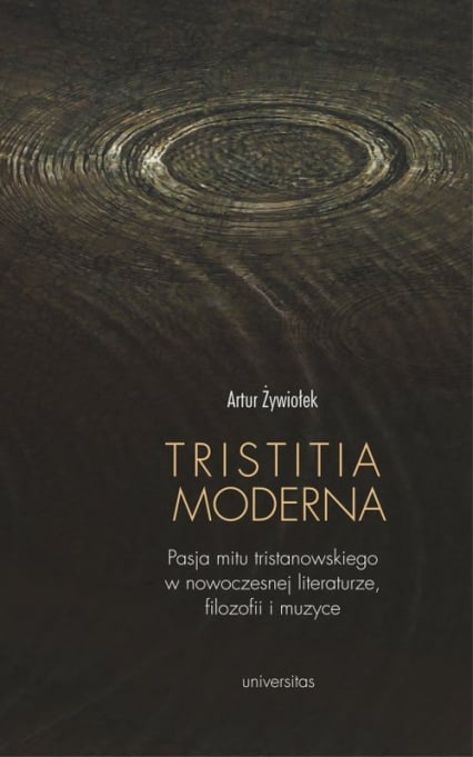 Tristitia moderna Pasja mitu tristanowskiego w nowoczesnej literaturze, filozofii i muzyce - Artur Żywiołek | okładka