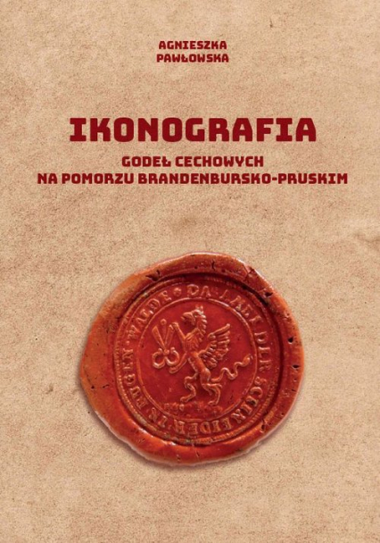 Ikonografia godeł cechowych na Pomorzu brandenbursko-pruskim - Agnieszka Pawłowska | okładka