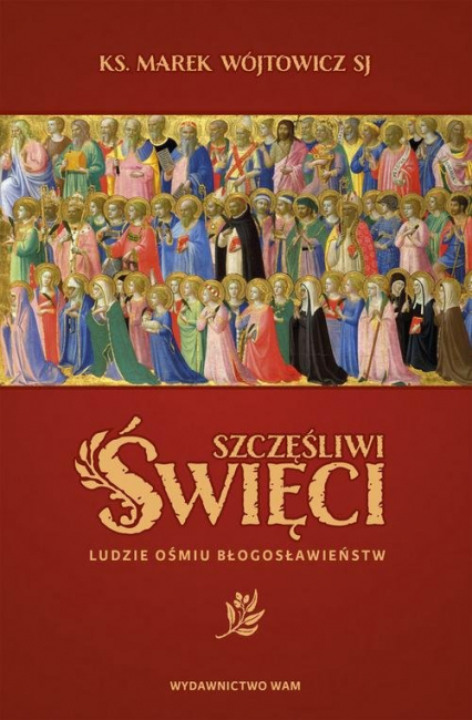 Szczęśliwi święci Ludzie ośmiu Błogosławieństw - Marek Wójtowicz | okładka