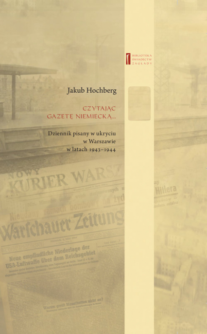 Czytając gazetę niemiecką … Dziennik pisany w ukryciu w Warszawie w latach 1943–1944 - Jakub Hochberg | okładka