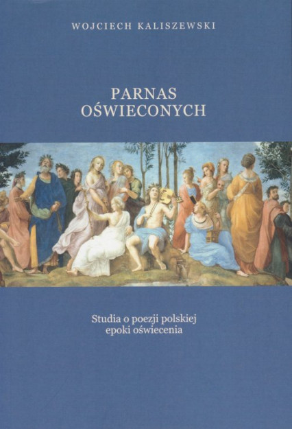 Parnas oświeconych Studia o poezji polskiej epoki oświecenia - Wojciech Kaliszewski | okładka