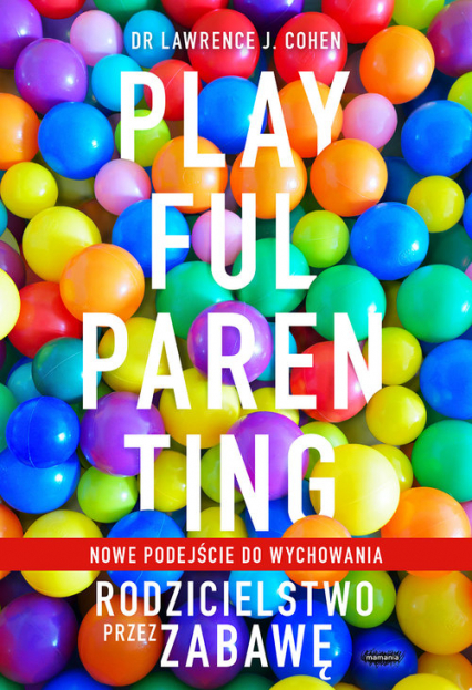 Playful Parenting Rodzicielstwo przez zabawę - Cohen Lawrence J. | okładka