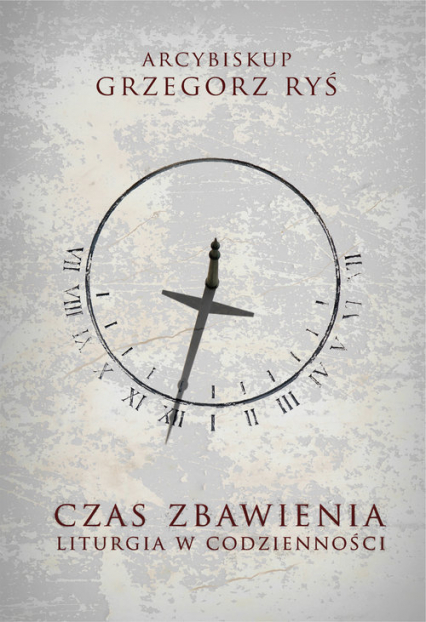 Czas zbawienia Liturgia w codzienności - Grzegorz Ryś | okładka
