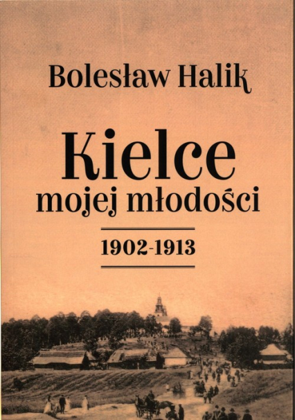 Kielce mojej młodości 1902-1913 - Bolesław Halik | okładka