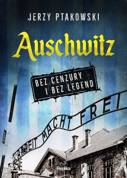 Auschwitz bez cenzury i bez legend - Jerzy Ptakowski | okładka