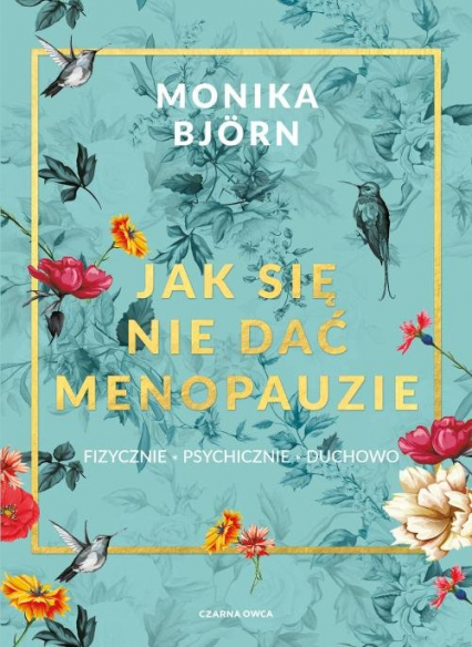Jak się nie dać menopauzie fizycznie, psychicznie, duchowo - Monika Björn | okładka