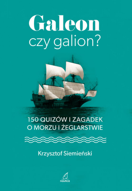 Galeon czy galion? 150 quizów i zagadek o morzu i żeglarstwie - Krzysztof Siemieński | okładka