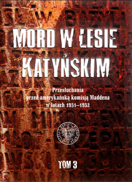 Mord w Lesie Katyńskim Tom 3 Przesłuchania przed amerykańską komisją Maddena w latach 1951–1952 - Witold Wasilewski | okładka