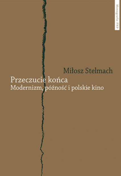 Przeczucie końca Modernizm późność i polskie kino - Miłosz Stelmach | okładka