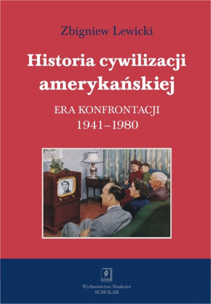Historia cywilizacji amerykańskiej Tom 4 Era konfrontacji 1941–1980 - Lewicki Zbigniew | okładka