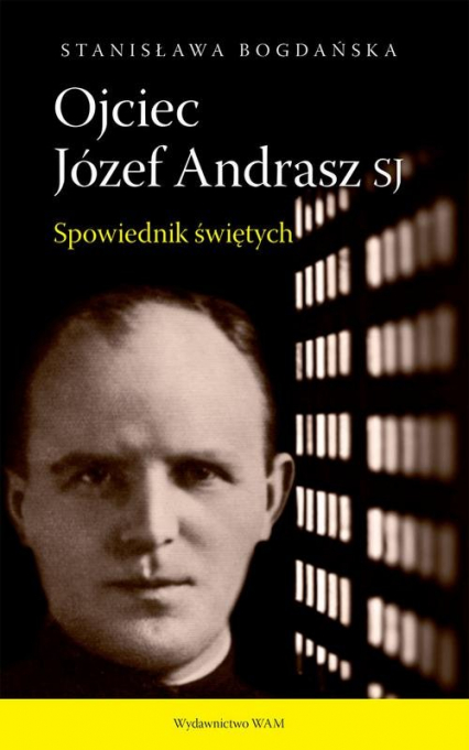 Ojciec Józef Andrasz SJ Spowiednik świętych - Stanisława Bogdańska | okładka