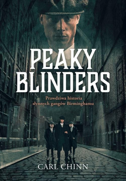 Peaky Blinders Prawdziwa historia słynnych gangów Birminghamu - Carl Chinn | okładka