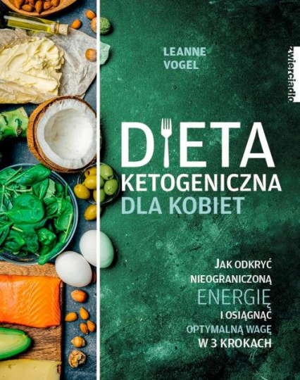 Dieta ketogeniczna dla kobiet Jak odkryć nieograniczoną energię i osiągnąć optymalną wagę w 3 krokach - Leanne Vogel | okładka