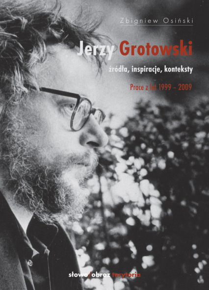 Jerzy Grotowski Źródła inspiracje konteksty. Prace z lat 1999-2009 - Zbigniew Osiński | okładka