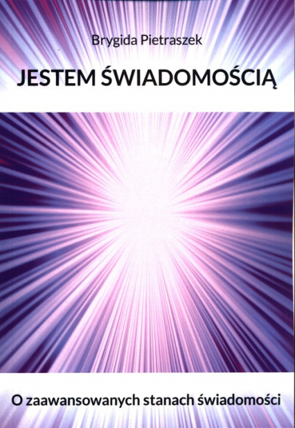 Jestem Świadomością O zaawansowanych stanach świadomości - Brygida Pietraszek | okładka