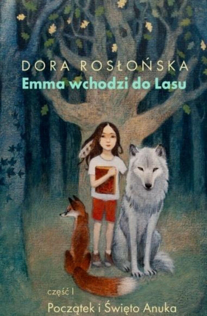 Emma wchodzi do lasu Cz 1. Poaczątek i Święto Anuka - Dora Rosłońska | okładka
