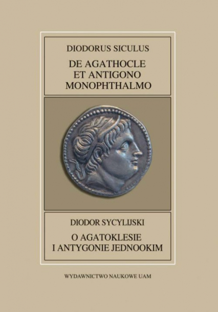 Fontes Historiae Antiquae XLII: Diodorus Siculus, De Agathocle et Antigono Monophthalmo - Mrozewicz Leszek (komentarz), Polański Tomasz (przekład) | okładka
