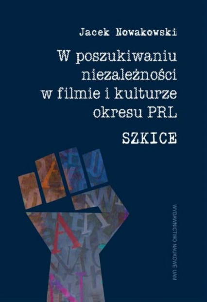 W poszukiwaniu niezależności w filmie i kulturze okresu PRL. Szkice - Jacek Nowakowski | okładka
