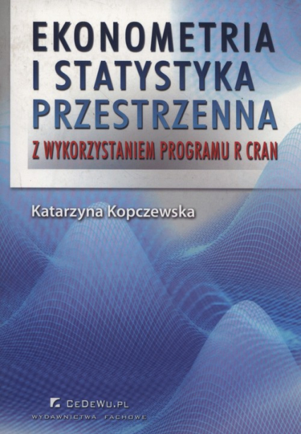 Ekonometria i statystyka przestrzenna z wykorzystaniem programu R CRAN - Katarzyna Kopczewska | okładka