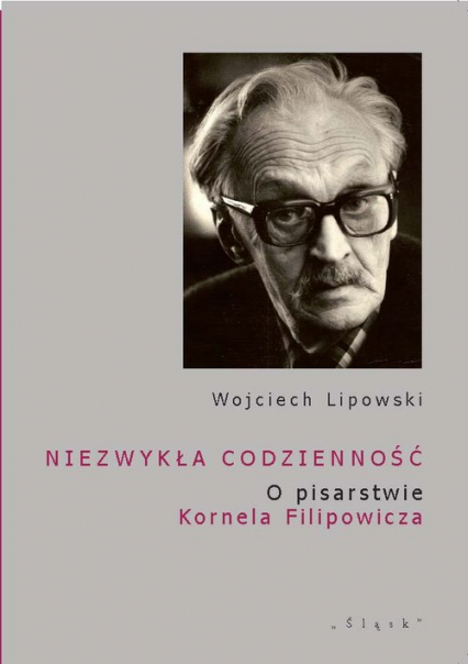 Niezwykła codzienność O pisarstwie Kornela Filipowicza - Wojciech Lipowski | okładka