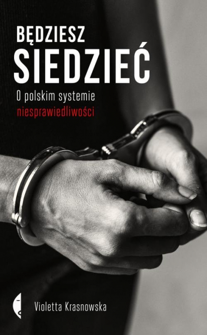 Będziesz siedzieć O polskim systemie niesprawiedliwości - Violetta Krasnowska | okładka