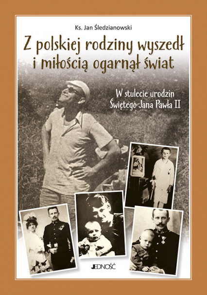 Z polskiej rodziny wyszedł i miłością ogarnął świat W stulecie urodzin Świętego Jana Pawła II - Jan Śledzianwski | okładka