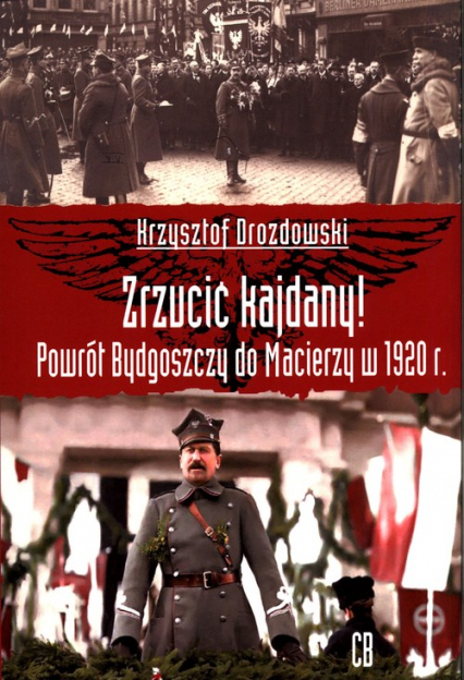 Zrzucić kajdany! Powrót Bydgoszczy do Macierzy w 1920 r. - Krzysztof Drozdowski | okładka