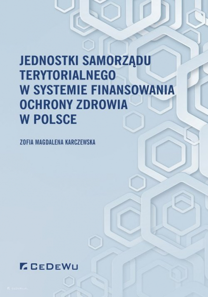 Jednostki samorządu terytorialnego w systemie finansowania ochrony zdrowia w Polsce - Zofia Magdalena Karczewska | okładka