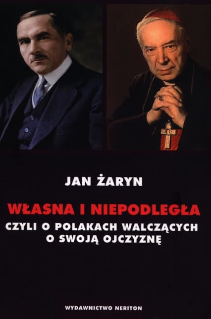 Własna i Niepodległa czyli o Polakach walczących o swoją Ojczyznę - Jan Żaryn | okładka