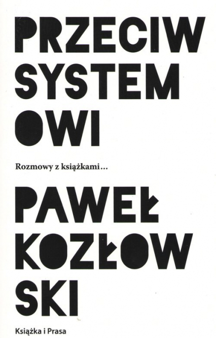 Przeciw systemowi Rozmowy z książkami... - Paweł Kozłowski | okładka