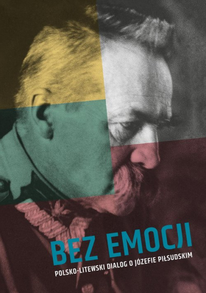 Bez emocji Polsko-litewski dialog o Józefie Piłsudskim -  | okładka