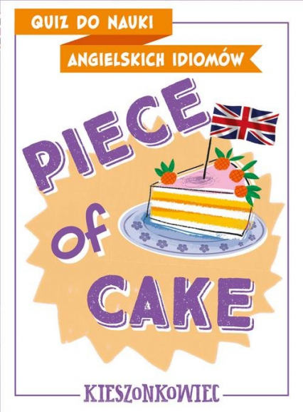 Quiz do nauki angielskich idiomów Piece of cake - Kamont Anna, Maliszewski Benon | okładka
