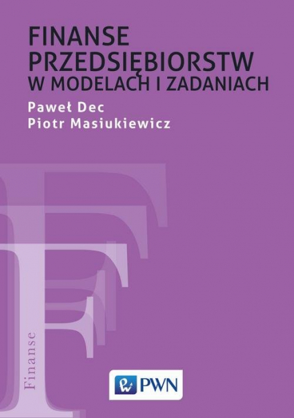 Finanse przedsiębiorstw w modelach i zadaniach - Dec Paweł, Masiukiewicz Piotr | okładka