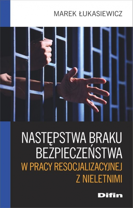 Następstwa braku bezpieczeństwa w pracy resocjalizacyjnej z nieletnimi - Marek Łukasiewicz | okładka