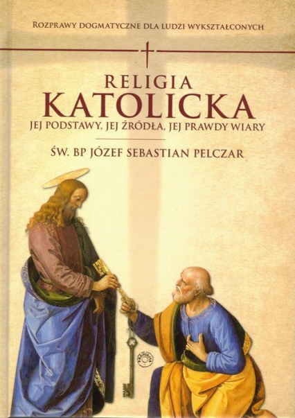 Religia katolicka Jej podstawy jej źródła i jej prawdy wiary - Pelczar Józef S. | okładka