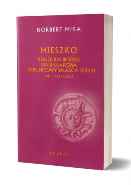 Mieszko Raciborski Książę Raciborski i pan Krakowa Dzielnicowy władca Polski (ok. 1142-1211) - Norbert Mika | okładka