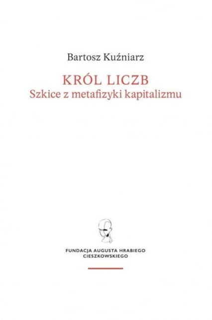 Król liczb Szkice z metafizyki kapitalizmu - Bartosz Kuźniarz | okładka