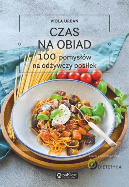 Czas na obiad 100 pomysłów na odżywczy posiłek - Viola Urban | okładka