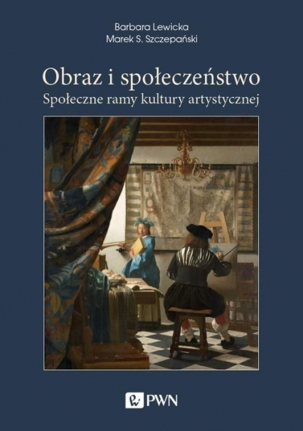 Obraz i społeczeństwo Społeczne ramy kultury artystycznej - Lewicka Barbara, Szczepański Marek S. | okładka