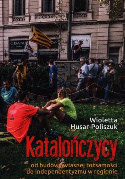 Katalończycy od budowy własnej tożsamości do independentyzmu w regionie - Wioletta Husar-Poliszuk | okładka