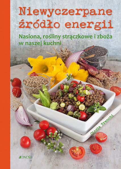 Niewyczerpane źródło energii Nasiona rośliny strączkowe i zboża w naszej kuchni - Cinzia Trenchi | okładka