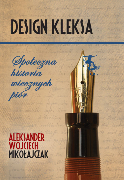 Design Kleksa Społeczna historia wiecznych piór - Mikołajczak Aleksander Wojciech | okładka