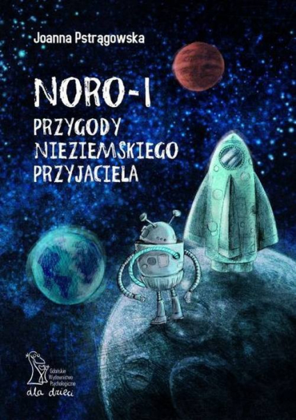 Noro - 1 przygody nieziemskiego przyjaciela Bajka edukacyjna o relacjach społecznych i emocjach - Joanna Pstrągowska | okładka