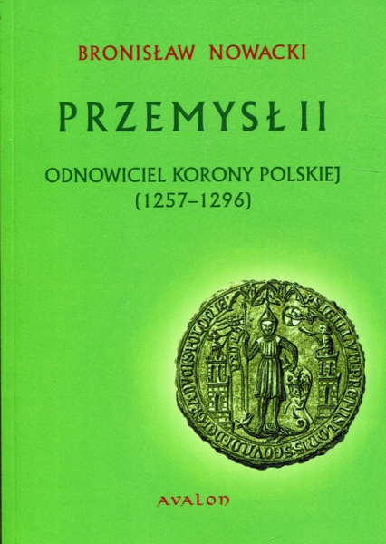 Przemysł II Odnowiciel Korony Polskiej 1257-1296 - Bronisław Nowacki | okładka