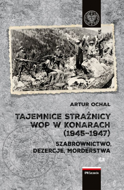 Tajemnice Strażnicy WOP w Konarach (1945-1947) Szabrownictwo, dezercje, morderstwa - Artur Ochał | okładka
